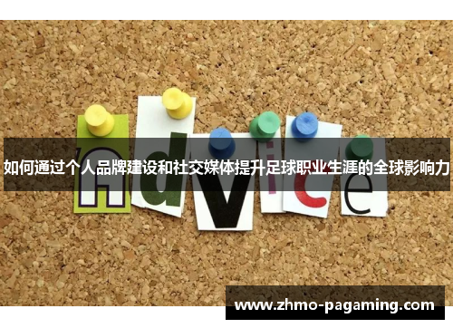 如何通过个人品牌建设和社交媒体提升足球职业生涯的全球影响力