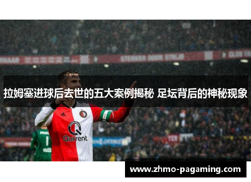 拉姆塞进球后去世的五大案例揭秘 足坛背后的神秘现象