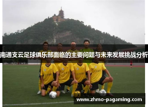 南通支云足球俱乐部面临的主要问题与未来发展挑战分析