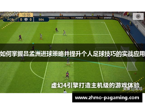 如何掌握吕孟洲进球策略并提升个人足球技巧的实战应用