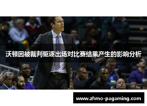 沃顿因被裁判驱逐出场对比赛结果产生的影响分析