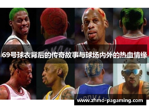 69号球衣背后的传奇故事与球场内外的热血情缘
