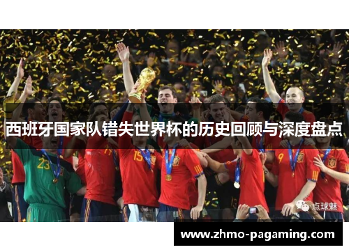 西班牙国家队错失世界杯的历史回顾与深度盘点
