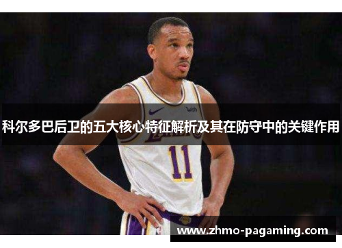 科尔多巴后卫的五大核心特征解析及其在防守中的关键作用