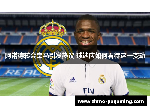 阿诺德转会皇马引发热议 球迷应如何看待这一变动