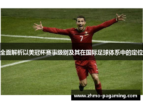 全面解析以美冠杯赛事级别及其在国际足球体系中的定位 全面解析以美冠杯赛事级别及其在国际足球体系中的定位