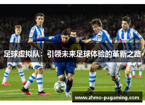 足球虚拟队：引领未来足球体验的革新之路