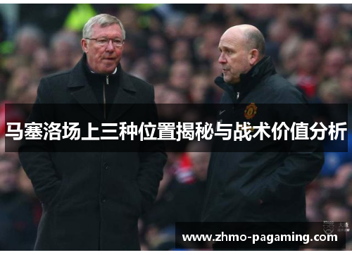 马塞洛场上三种位置揭秘与战术价值分析