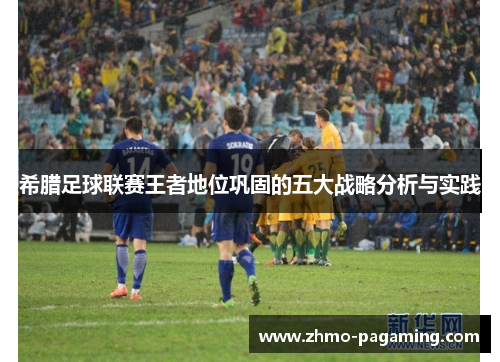希腊足球联赛王者地位巩固的五大战略分析与实践
