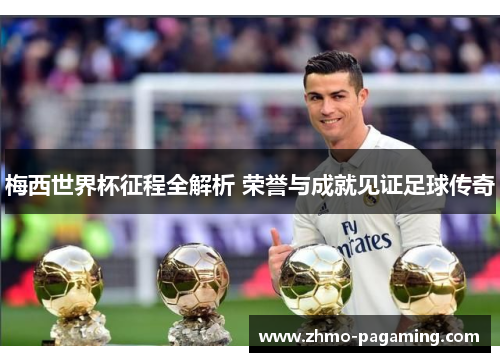 梅西世界杯征程全解析 荣誉与成就见证足球传奇