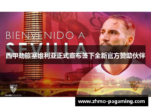 西甲劲旅塞维利亚正式宣布签下全新官方赞助伙伴 西甲劲旅塞维利亚正式宣布签下全新官方赞助伙伴