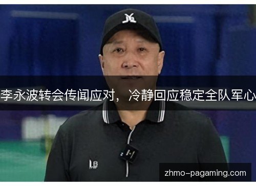 李永波转会传闻应对，冷静回应稳定全队军心